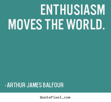 Inspirational quote - Enthusiasm moves the world.