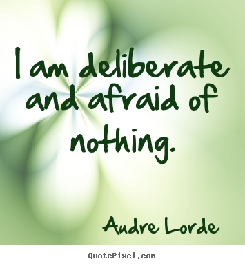 Inspirational quotes - I am deliberate and afraid of nothing.