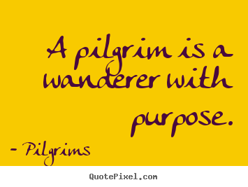 Design your own photo quotes about inspirational - A pilgrim is a wanderer with purpose.