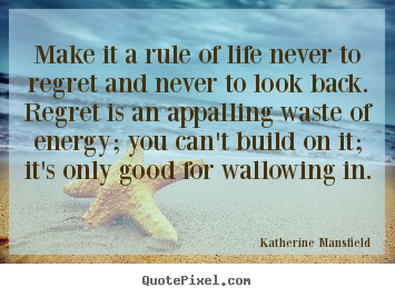 Make it a rule of life never to regret and never.. Katherine Mansfield great inspirational quote