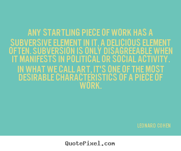 Leonard Cohen picture quotes - Any startling piece of work has a subversive element.. - Inspirational sayings