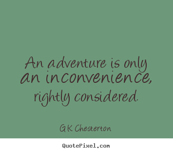 Create custom picture quotes about inspirational - An adventure is only an inconvenience, rightly considered.