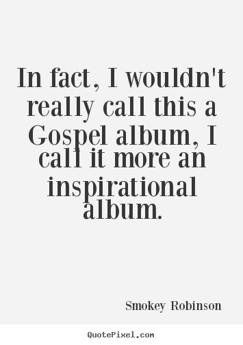 Inspirational quotes - In fact, i wouldn't really call this a gospel..