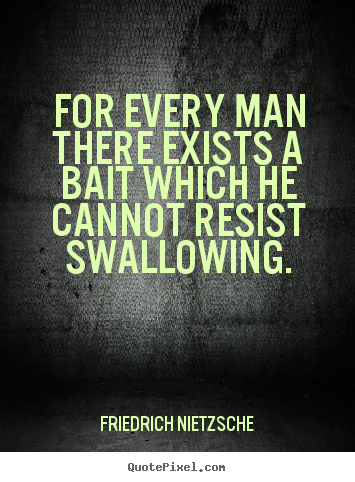 Create your own poster quote about inspirational - For every man there exists a bait which he cannot resist swallowing.