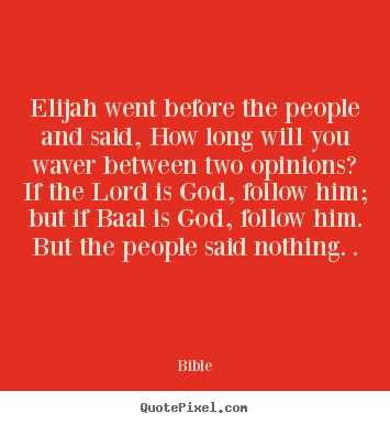 Inspirational quotes - Elijah went before the people and said, how long will..