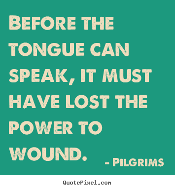 Make custom picture quote about inspirational - Before the tongue can speak, it must have lost the power..
