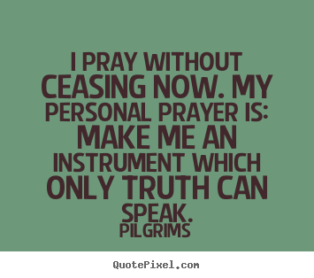 Design your own picture quotes about inspirational - I pray without ceasing now. my personal prayer..
