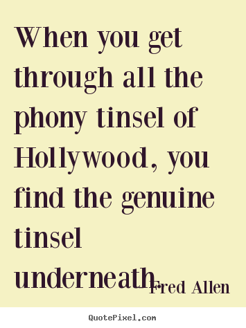 Inspirational sayings - When you get through all the phony tinsel of hollywood, you find the..
