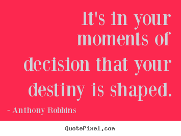 Make custom picture quote about inspirational - It's in your moments of decision that your destiny is shaped.
