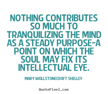 Mary Wollstonecraft Shelley picture quotes - Nothing contributes so much to tranquilizing the mind as a steady.. - Inspirational quote