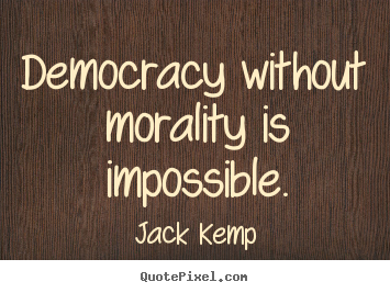 Make picture sayings about inspirational - Democracy without morality is impossible.