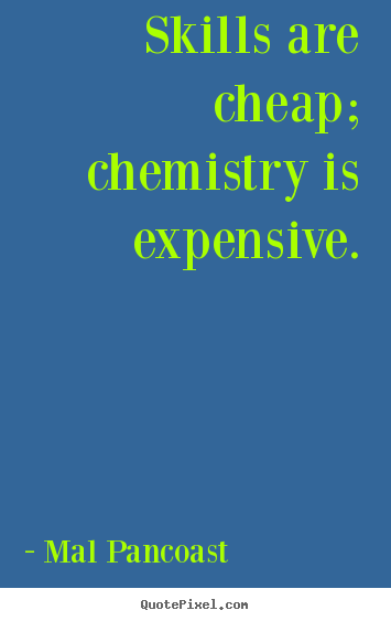 Quotes about inspirational - Skills are cheap; chemistry is expensive.