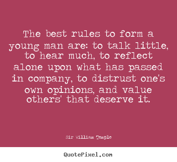 Sir William Temple picture quote - The best rules to form a young man are: to talk little,.. - Inspirational quote