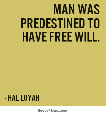 Hal Luyah poster quote - Man was predestined to have free will. - Inspirational quotes