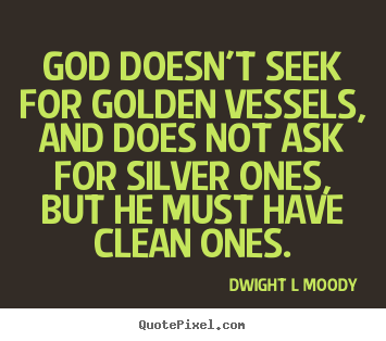 Make picture quotes about inspirational - God doesn't seek for golden vessels, and does not ask for silver..