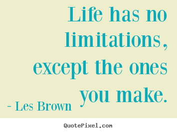 Make picture quote about inspirational - Life has no limitations, except the ones you make.
