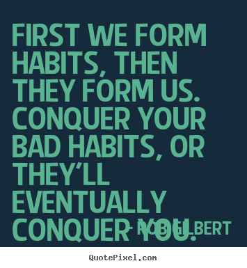 Quotes about inspirational - First we form habits, then they form us. conquer your bad..