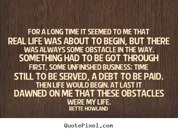 Bette Howland pictures sayings - For a long time it seemed to me that real life was about to begin,.. - Inspirational quotes