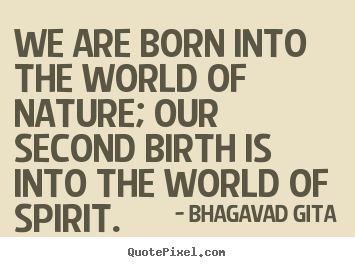 Make personalized photo quotes about inspirational - We are born into the world of nature; our second birth is..
