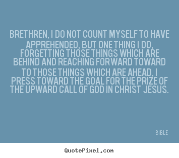 Quote about inspirational - Brethren, i do not count myself to have apprehended, but one..