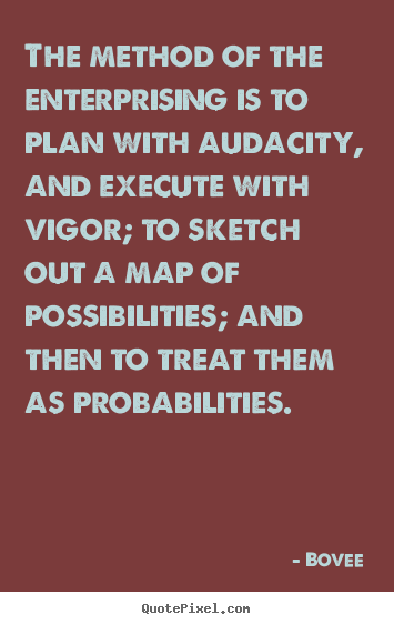 Bovee picture quotes - The method of the enterprising is to plan with audacity,.. - Inspirational sayings