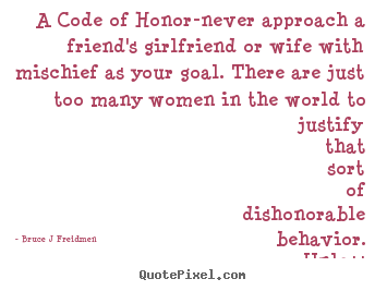A code of honor-never approach a friend's.. Bruce J Freidmen  inspirational quote