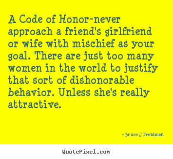 Create graphic picture quotes about inspirational - A code of honor-never approach a friend's girlfriend or wife with mischief..