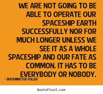 Buckminster Fuller picture quotes - We are not going to be able to operate our spaceship earth successfully.. - Inspirational quote