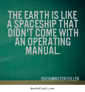 Make custom picture quote about inspirational - The earth is like a spaceship that didn't come with..