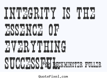 Quotes about inspirational - Integrity is the essence of everything successful.