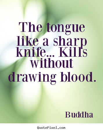 Make personalized photo quotes about inspirational - The tongue like a sharp knife... kills without drawing..