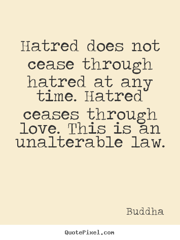 Quotes about inspirational - Hatred does not cease through hatred at any time...