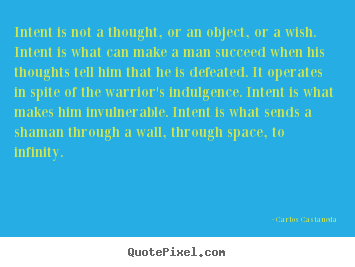 Quote about inspirational - Intent is not a thought, or an object, or a wish. intent is..