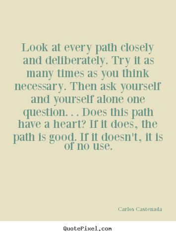 Carlos Castenada picture quotes - Look at every path closely and deliberately. try it.. - Inspirational quote
