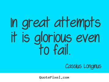 Quotes about inspirational - In great attempts it is glorious even to fail.
