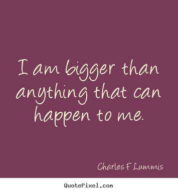 Quotes about inspirational - I am bigger than anything that can happen to me.