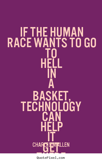 How to design picture quotes about inspirational - If the human race wants to go to hell in a basket, technology can help..