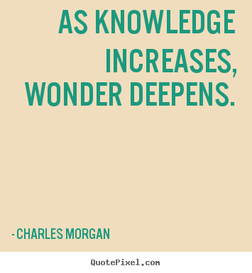 Inspirational quotes - As knowledge increases, wonder deepens.