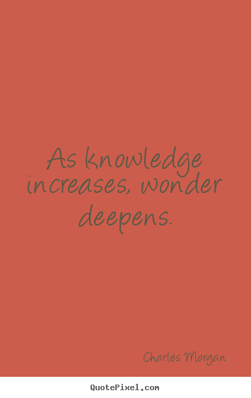 Quotes about inspirational - As knowledge increases, wonder deepens.