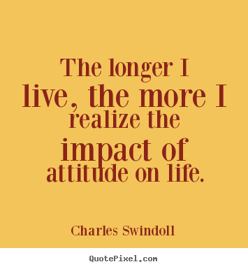 Charles Swindoll picture quotes - The longer i live, the more i realize the impact.. - Inspirational quotes