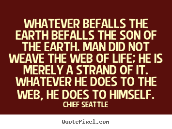 Create your own picture quotes about inspirational - Whatever befalls the earth befalls the son..