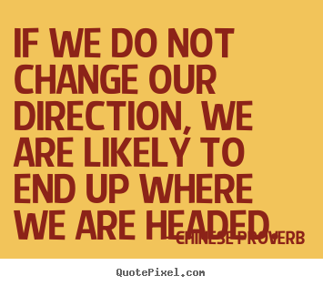 Create custom picture quotes about inspirational - If we do not change our direction, we are likely to end up where we..