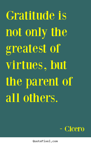 Cicero photo quotes - Gratitude is not only the greatest of virtues, but.. - Inspirational quotes