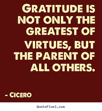 Inspirational quote - Gratitude is not only the greatest of virtues,..