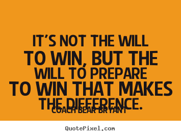 Coach Bear Bryant picture quotes - It's not the will to win, but the will to prepare to win that makes.. - Inspirational quotes