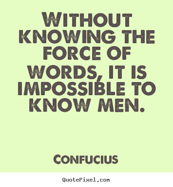 Quotes about inspirational - Without knowing the force of words, it is impossible to know men.