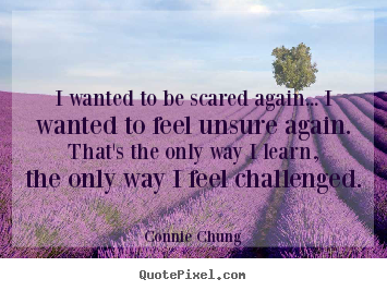 Make image quote about inspirational - I wanted to be scared again... i wanted to feel unsure again. that's..