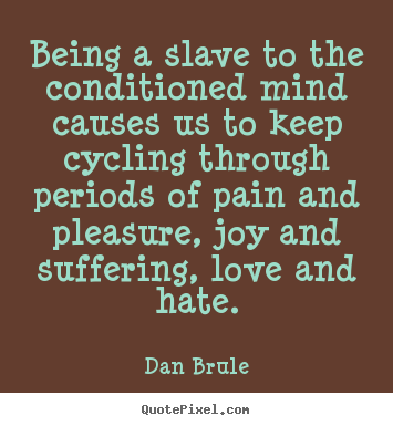 Inspirational quotes - Being a slave to the conditioned mind causes us to keep cycling..