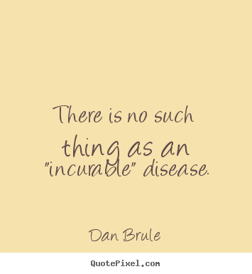 Customize photo quotes about inspirational - There is no such thing as an "incurable" disease.