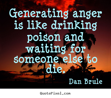 Create poster quote about inspirational - Generating anger is like drinking poison and..